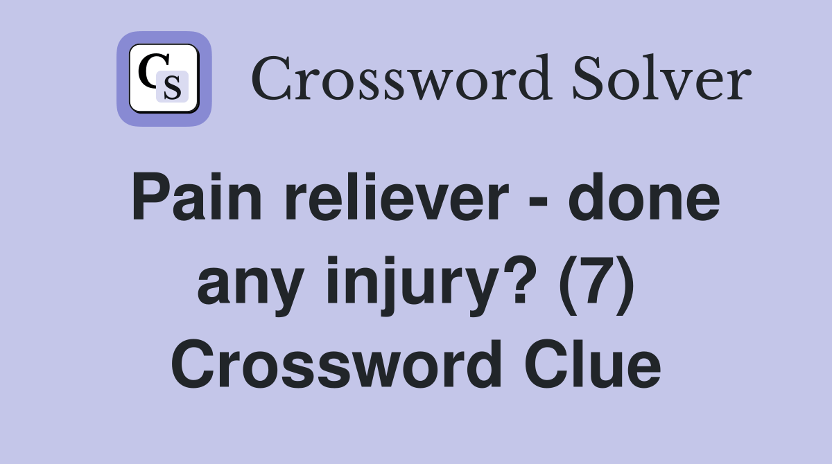 Pain reliever done any injury? (7) Crossword Clue Answers